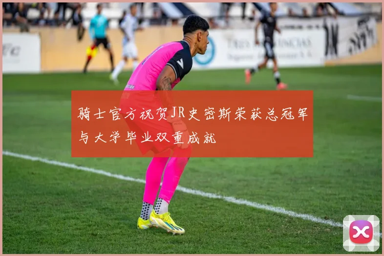 骑士官方祝贺JR史密斯荣获总冠军与大学毕业双重成就