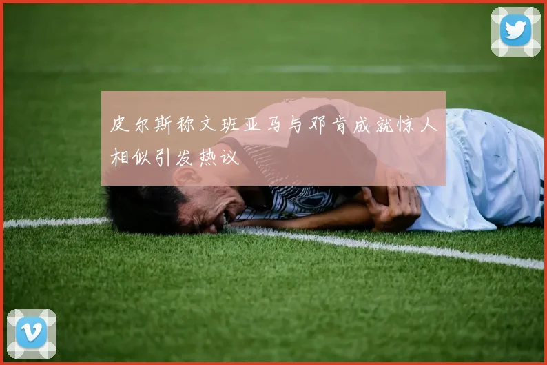 皮尔斯称文班亚马与邓肯成就惊人相似引发热议